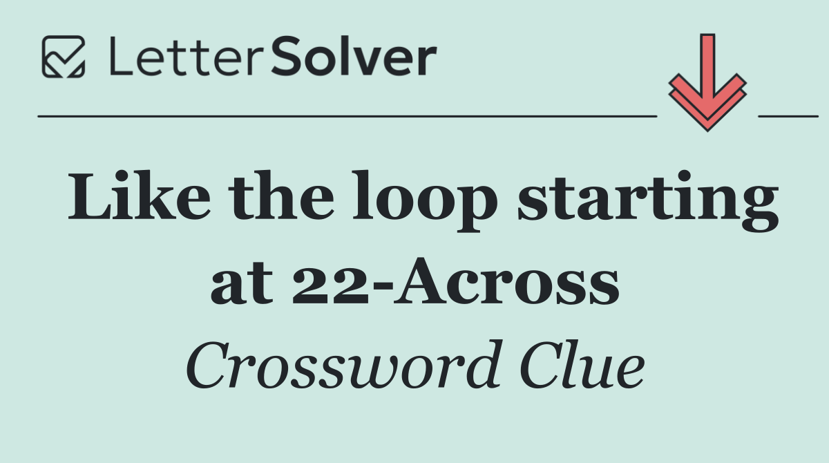 Like the loop starting at 22 Across