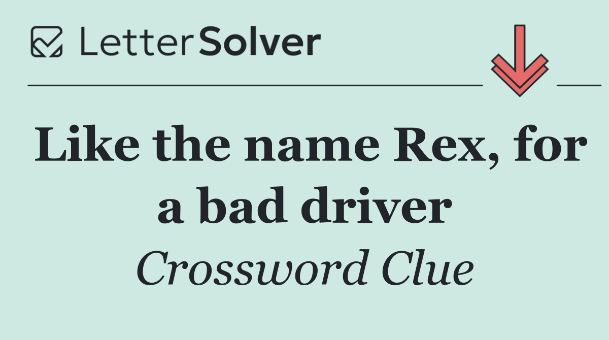 Like the name Rex, for a bad driver