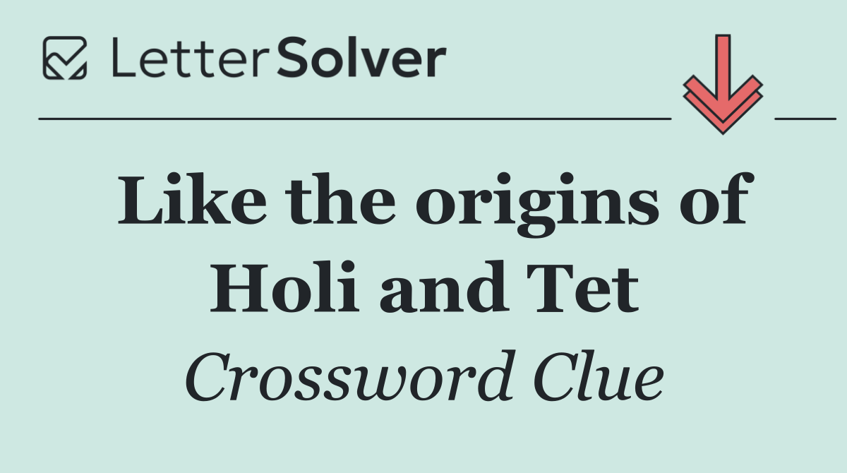 Like the origins of Holi and Tet