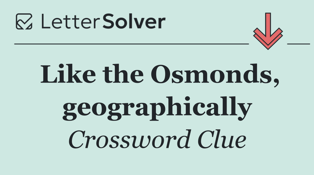 Like the Osmonds, geographically