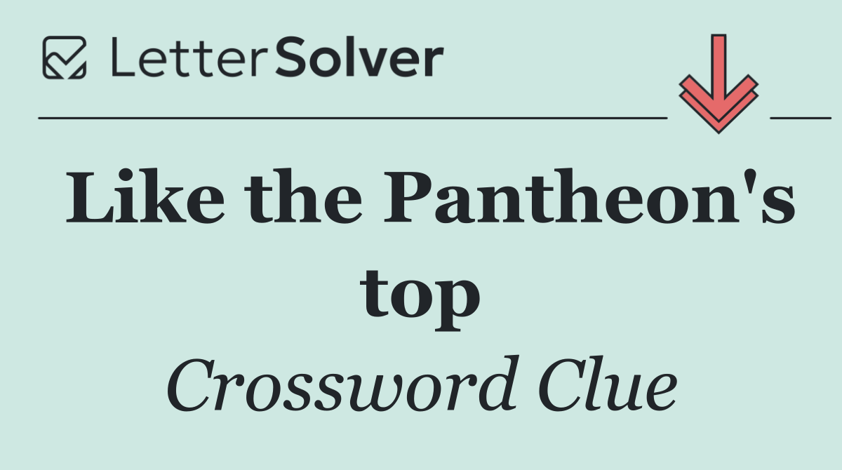 Like the Pantheon's top