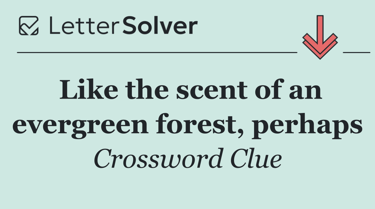 Like the scent of an evergreen forest, perhaps