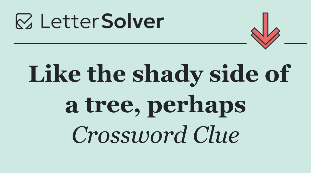 Like the shady side of a tree, perhaps