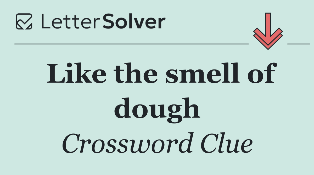 Like the smell of dough