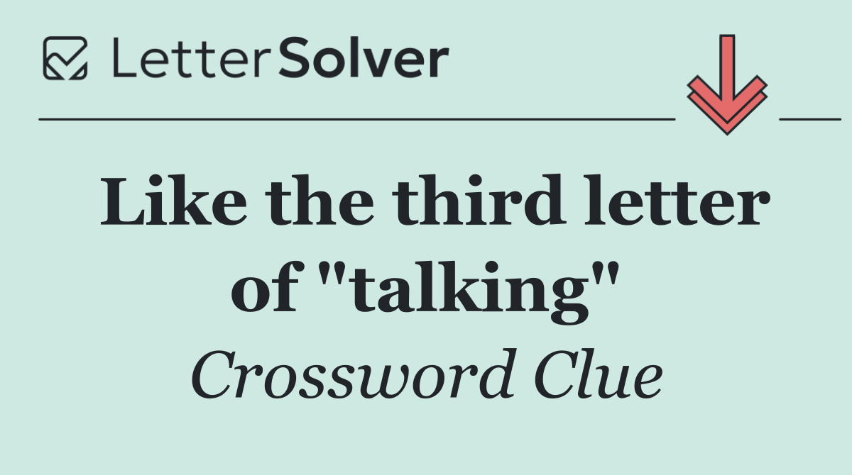 Like the third letter of "talking"