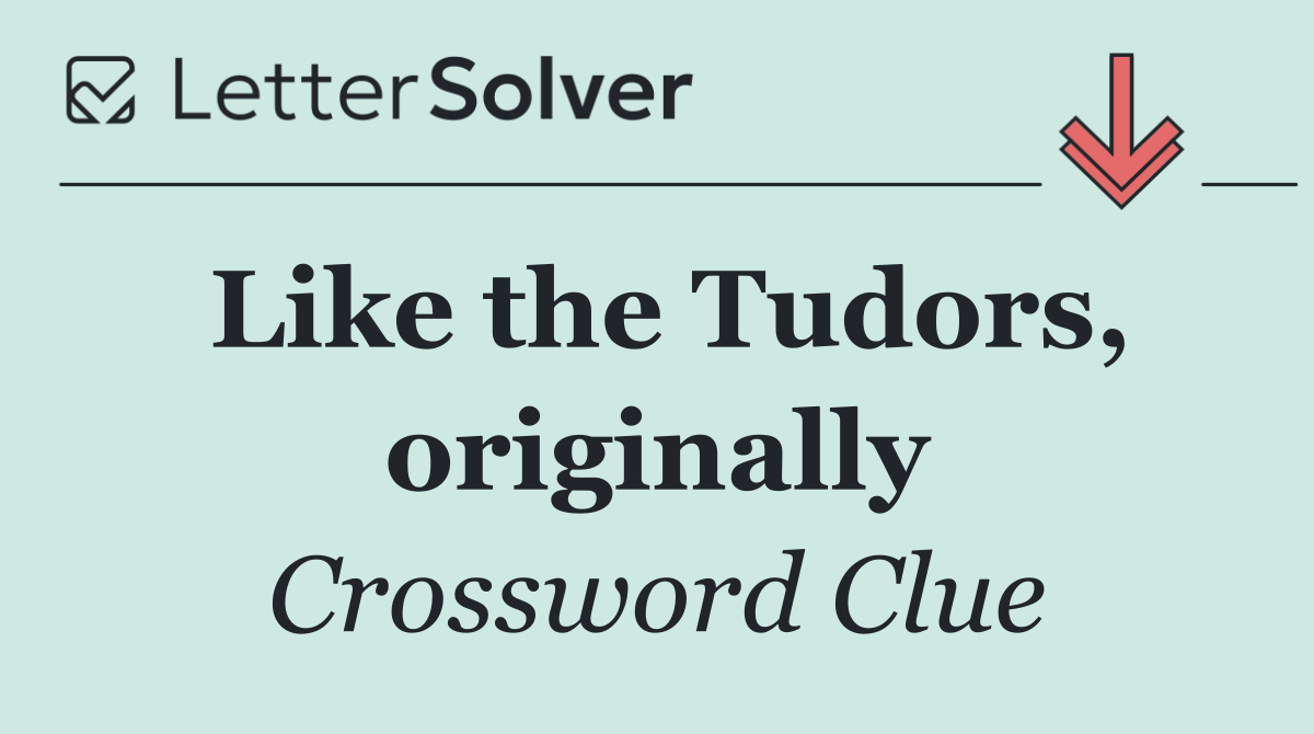 Like the Tudors, originally