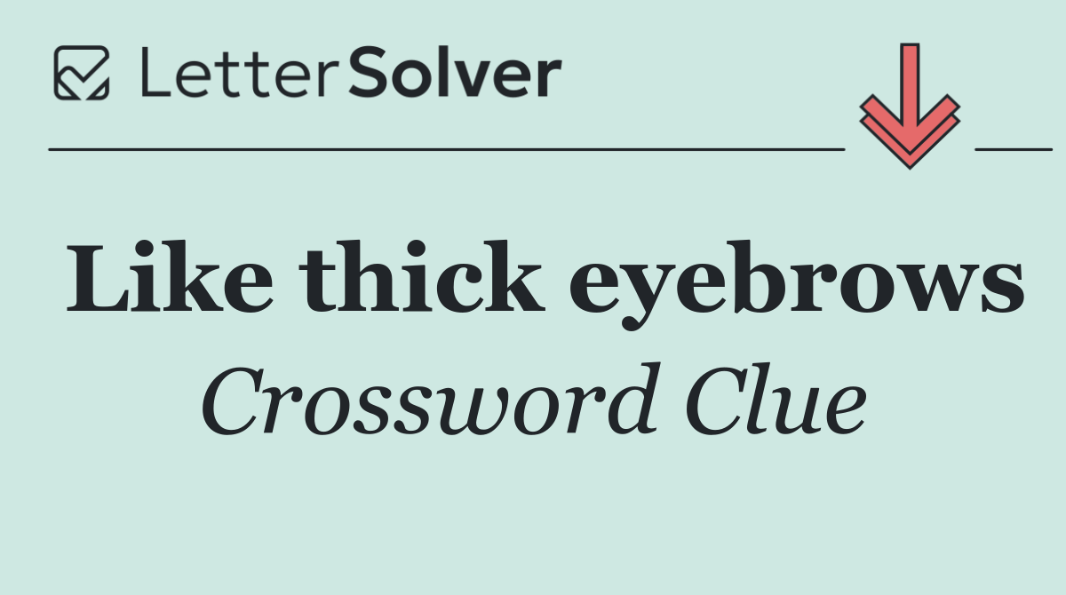 Like thick eyebrows