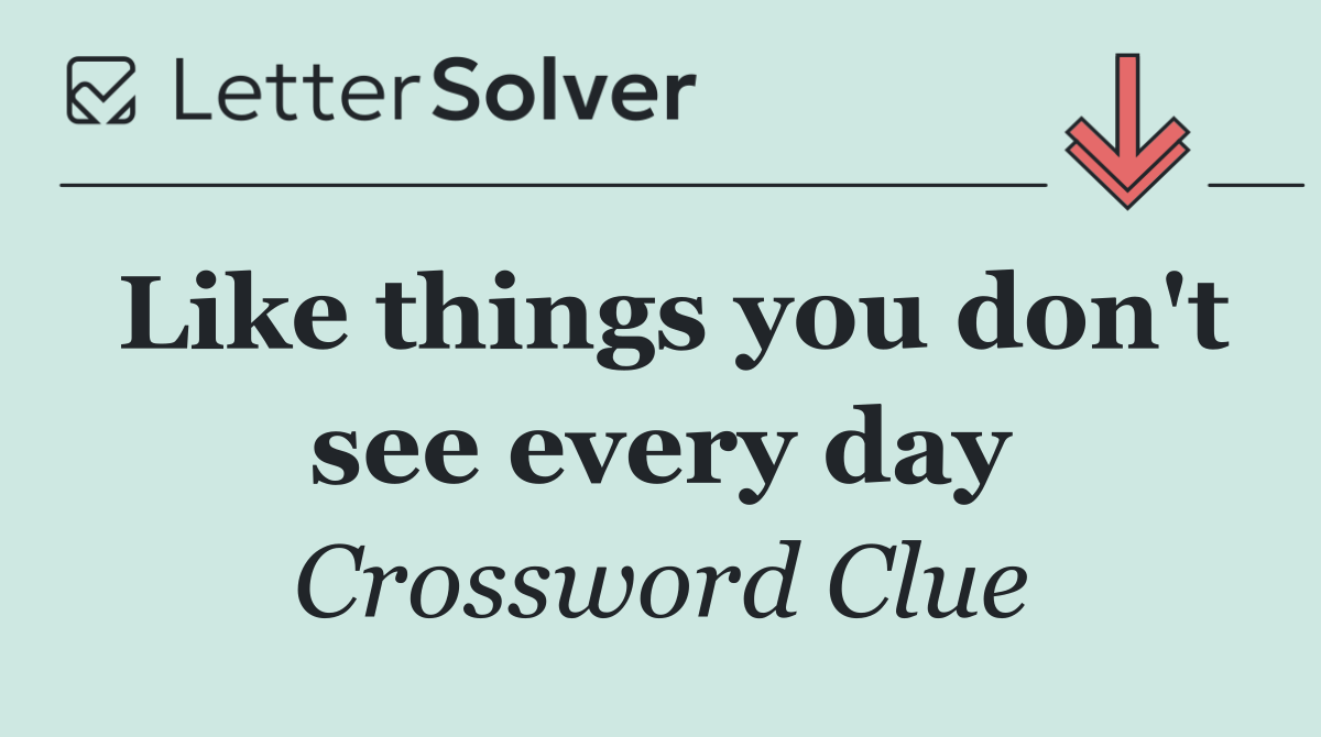 Like things you don't see every day