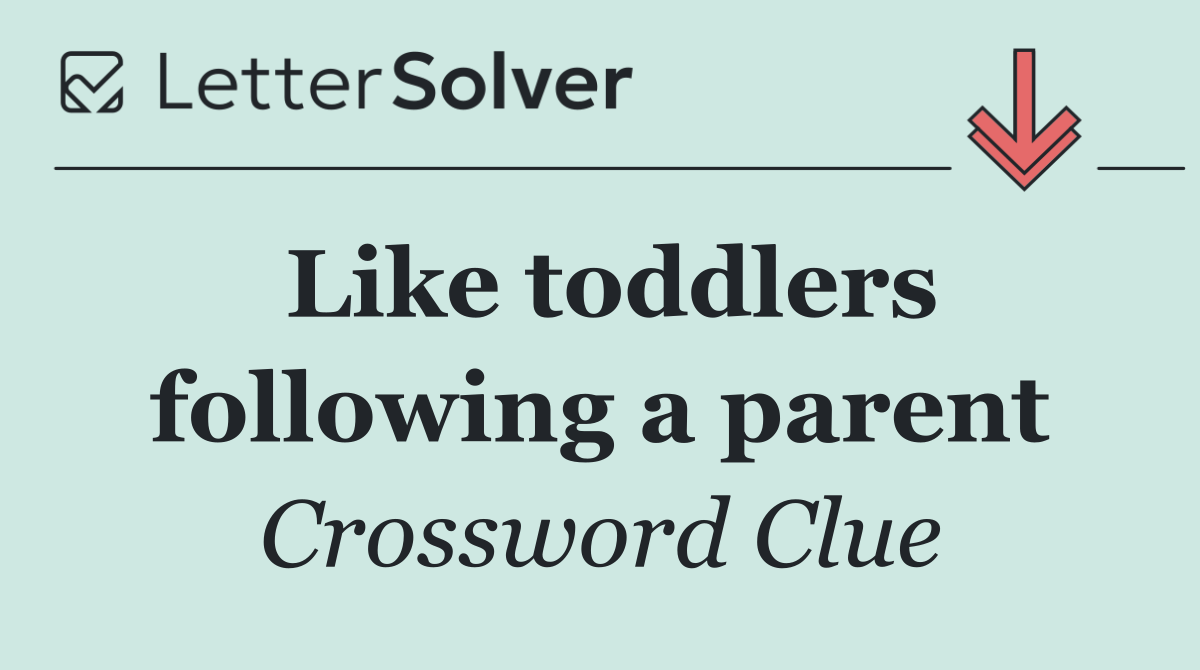 Like toddlers following a parent