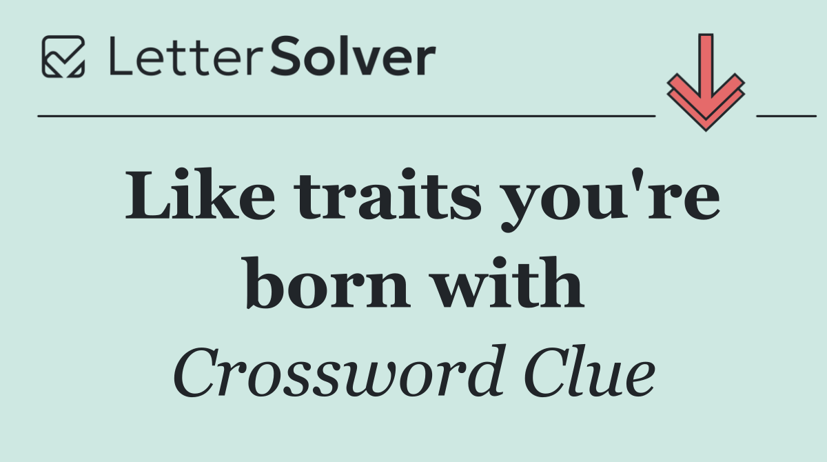 Like traits you're born with