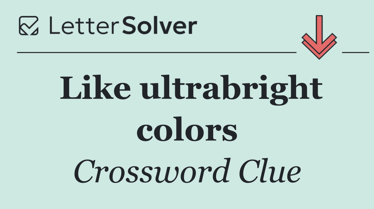 Like ultrabright colors