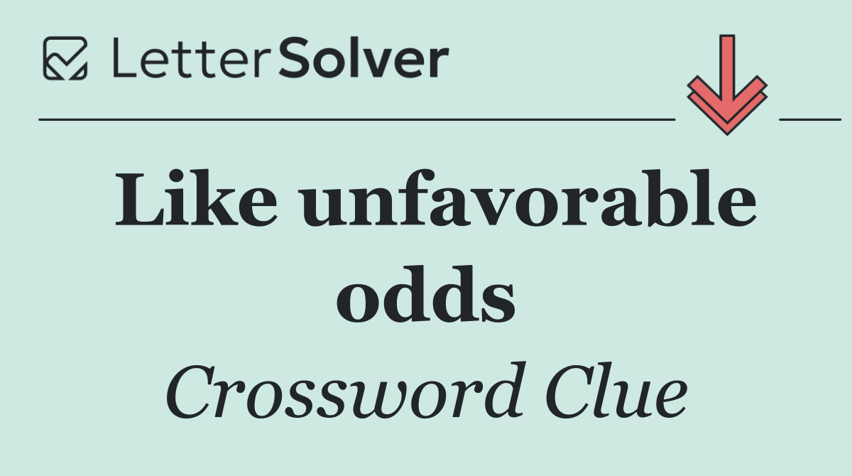Like unfavorable odds