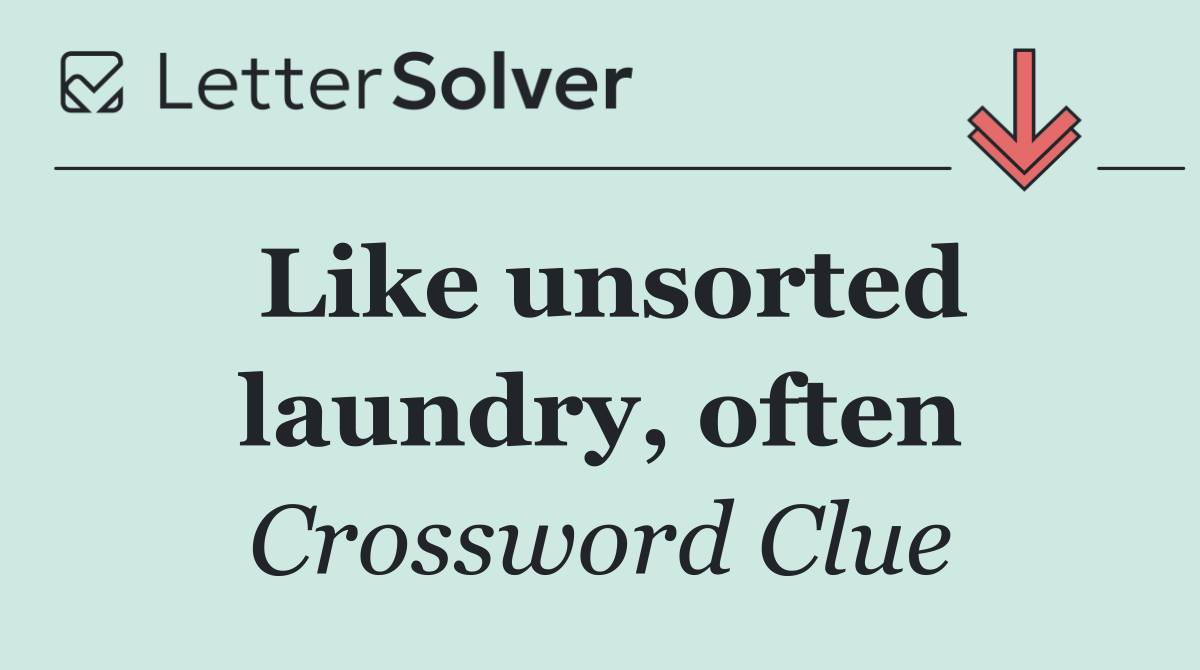 Like unsorted laundry, often