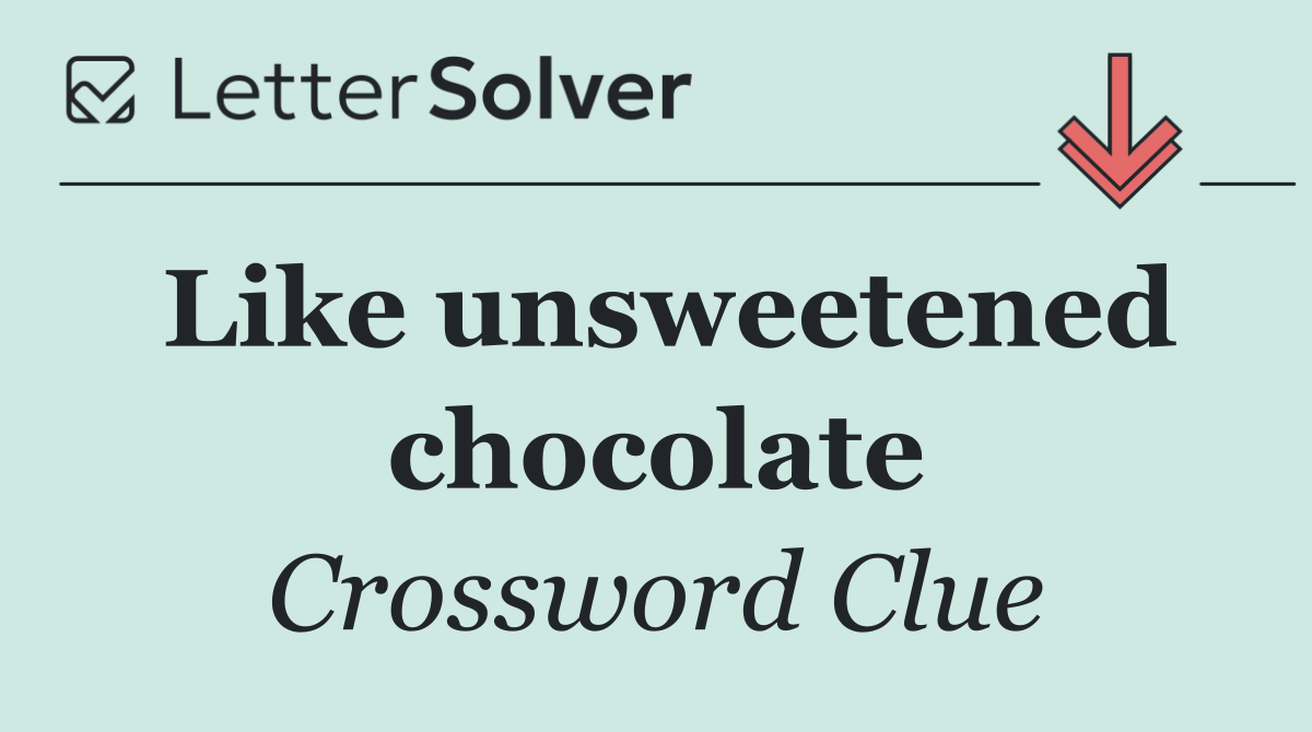 Like unsweetened chocolate