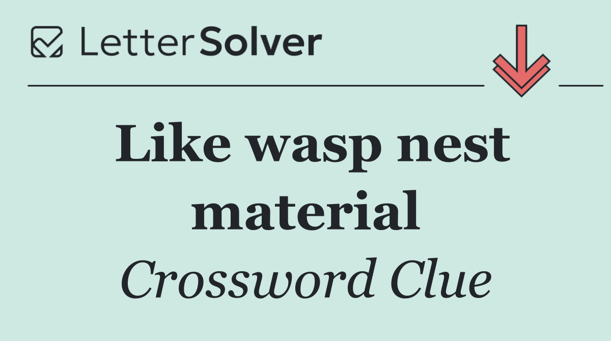 Like wasp nest material