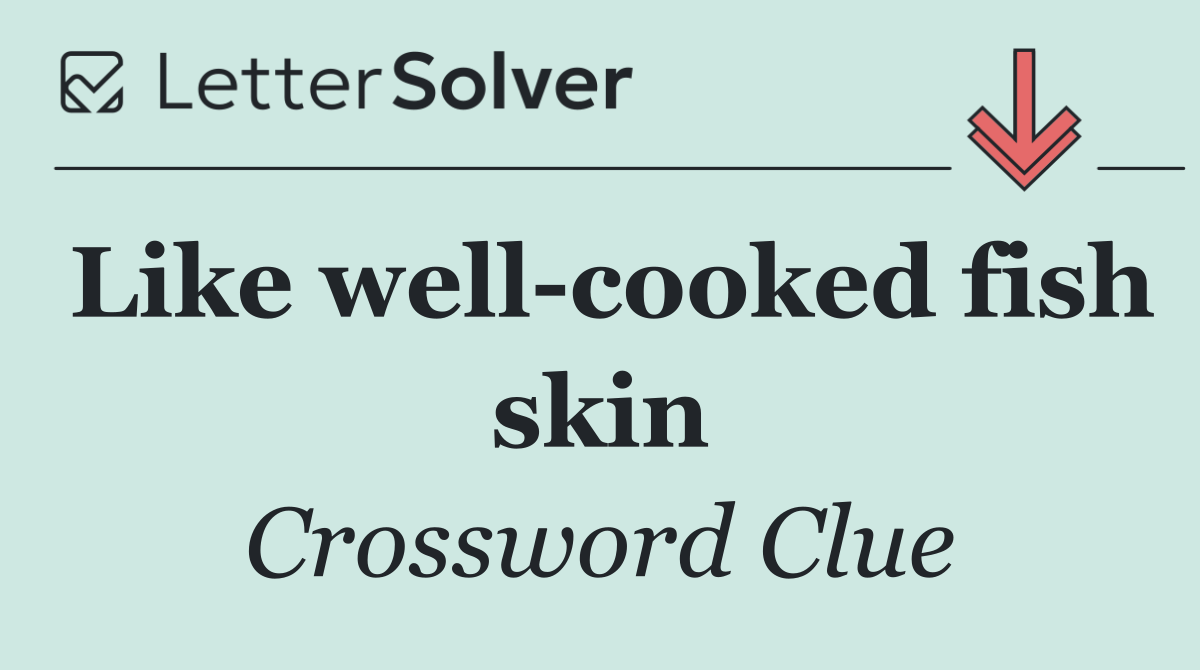 Like well cooked fish skin