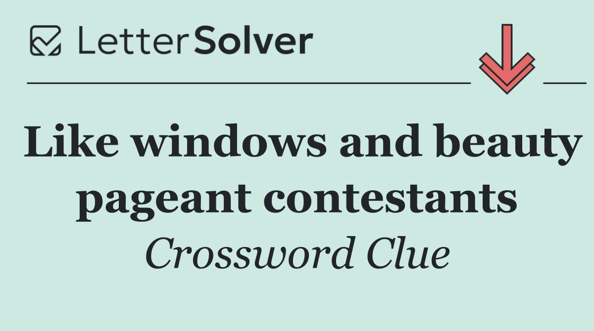 Like windows and beauty pageant contestants