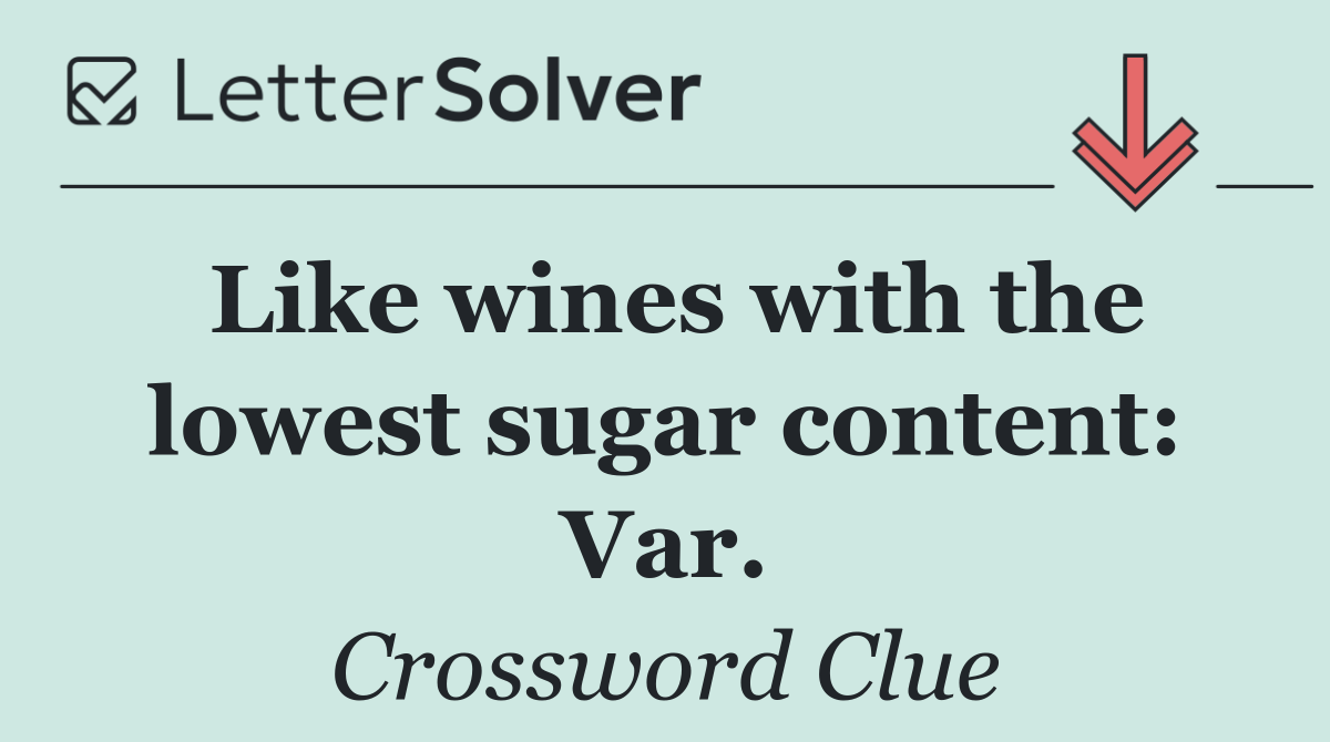 Like wines with the lowest sugar content: Var.