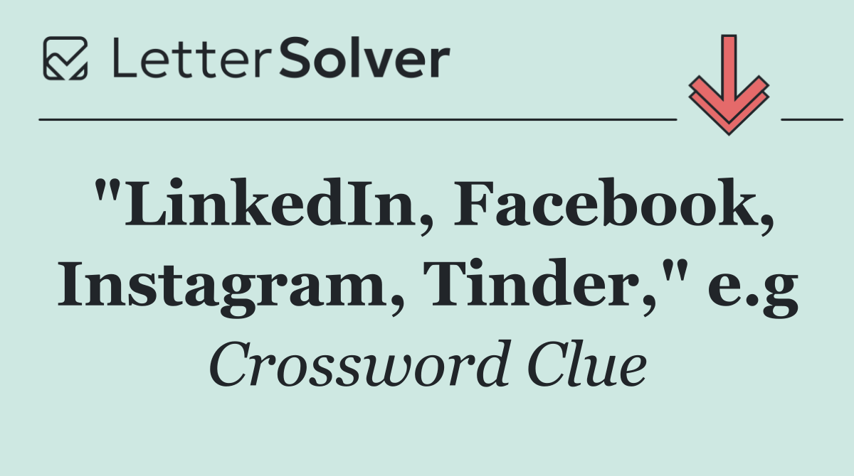 "LinkedIn, Facebook, Instagram, Tinder," e.g