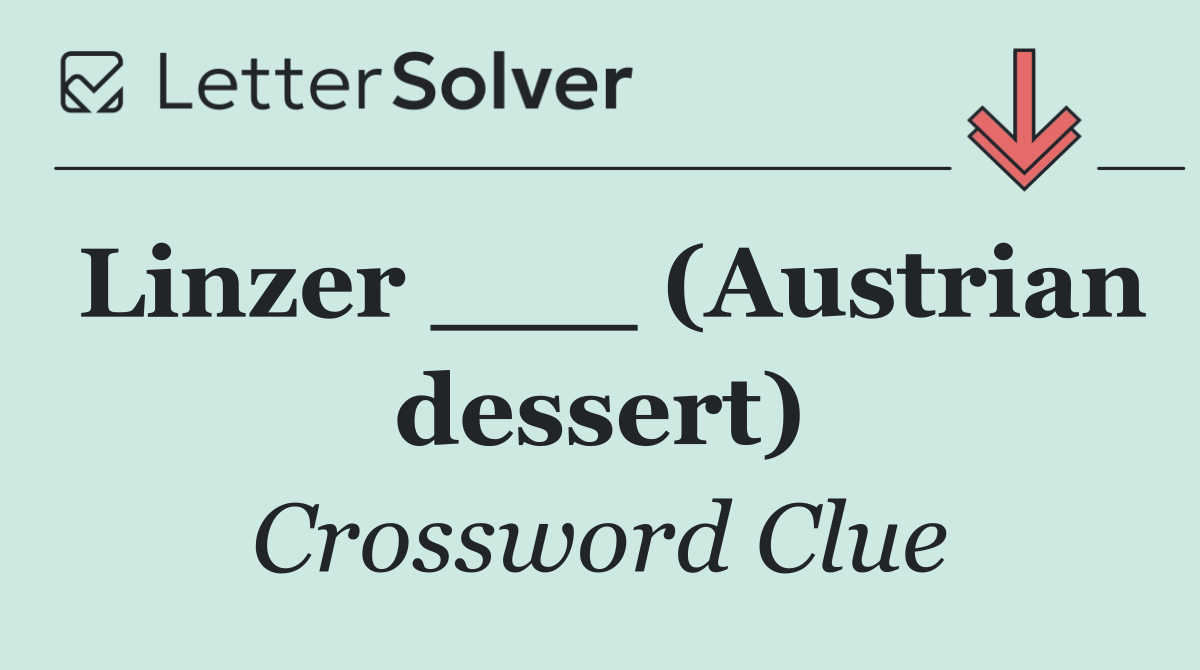 Linzer ___ (Austrian dessert)