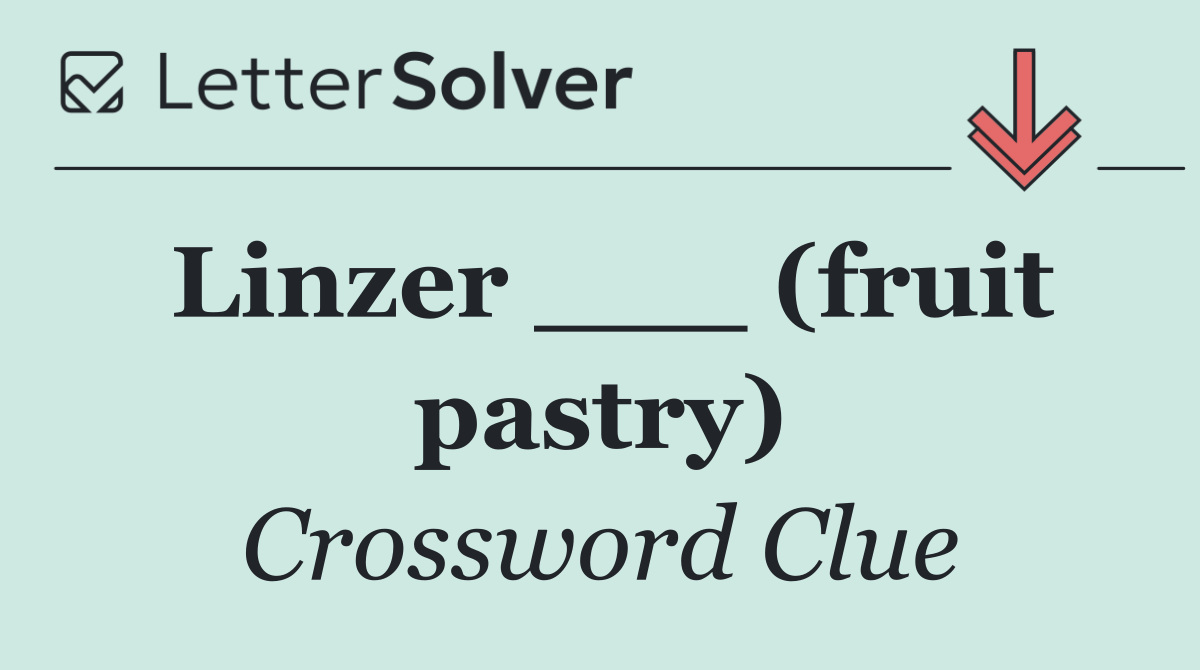 Linzer ___ (fruit pastry)
