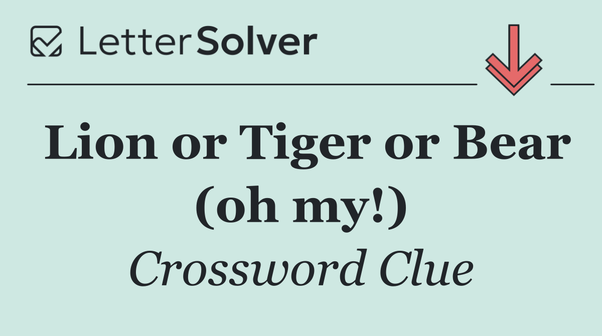 Lion or Tiger or Bear (oh my!)