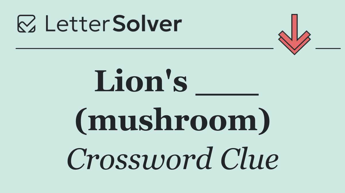 Lion's ___ (mushroom)