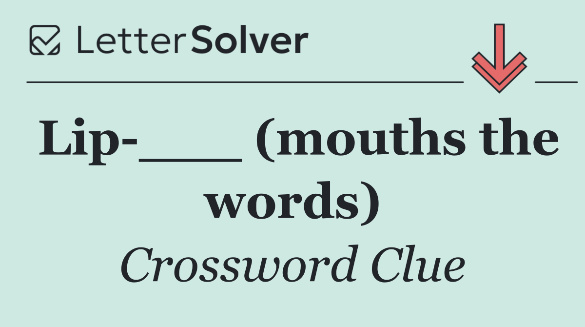 Lip ___ (mouths the words)