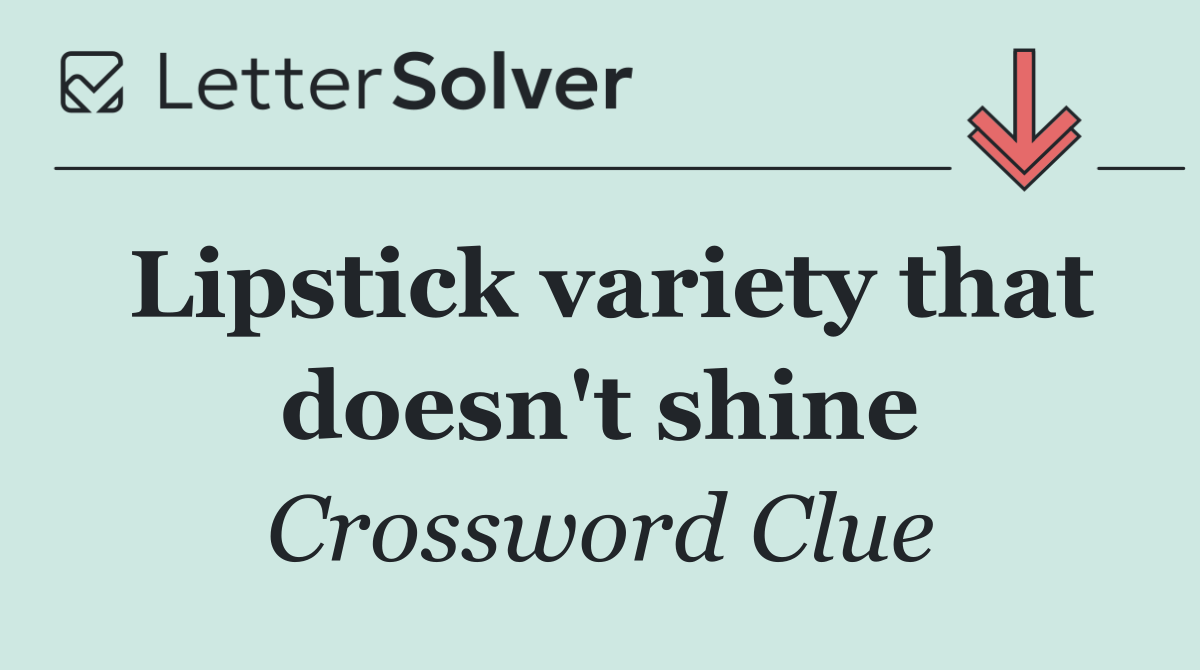 Lipstick variety that doesn't shine