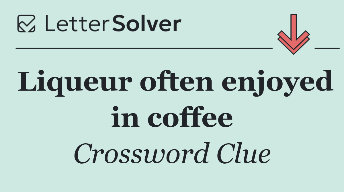 Liqueur often enjoyed in coffee