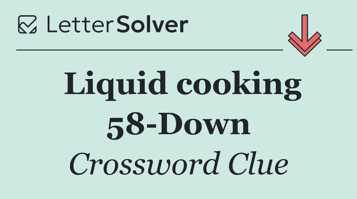 Liquid cooking 58 Down