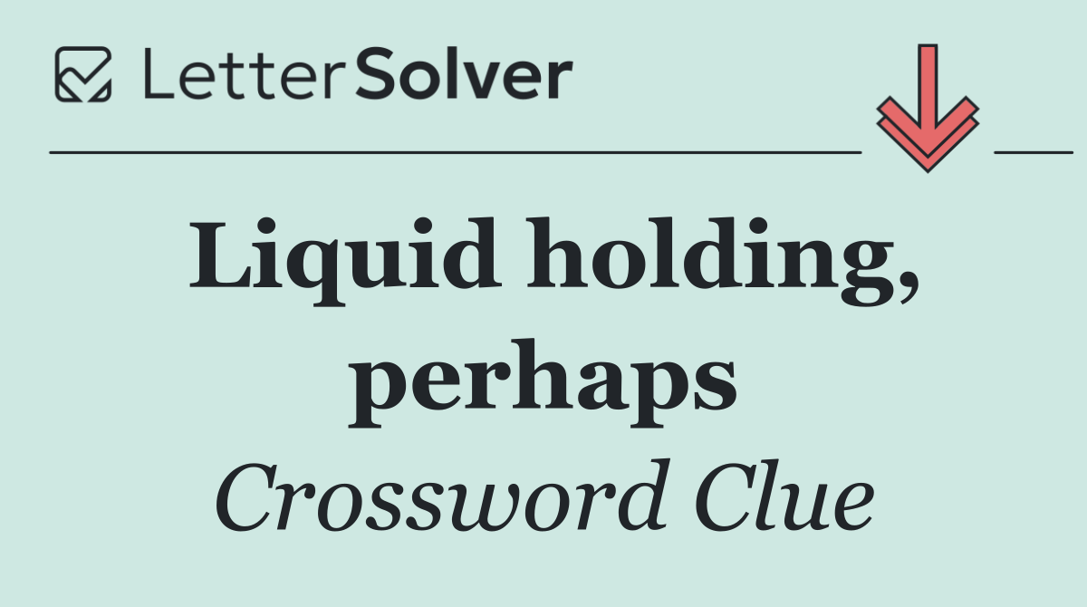 Liquid holding, perhaps