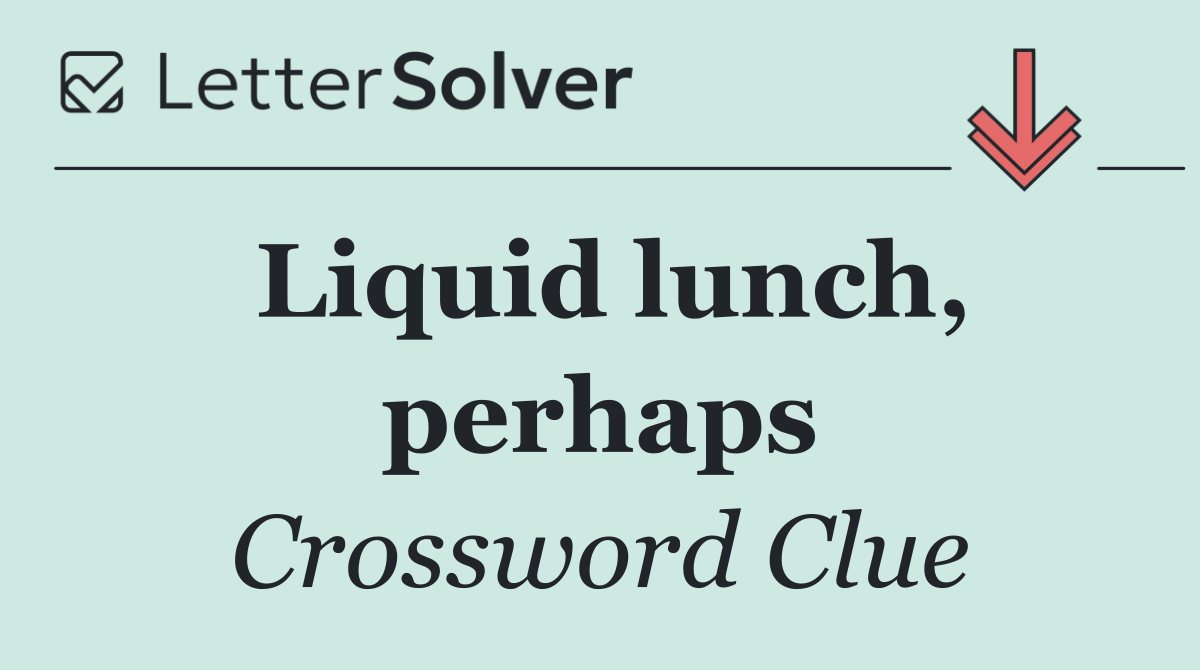 Liquid lunch, perhaps