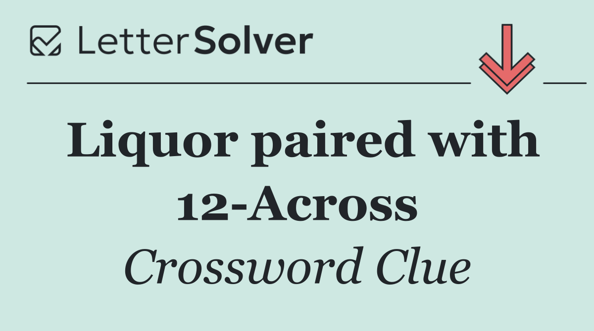 Liquor paired with 12 Across