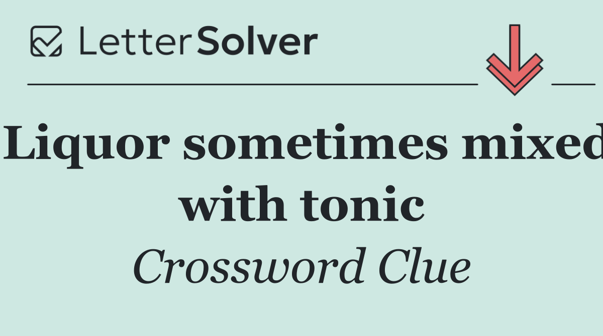 Liquor sometimes mixed with tonic