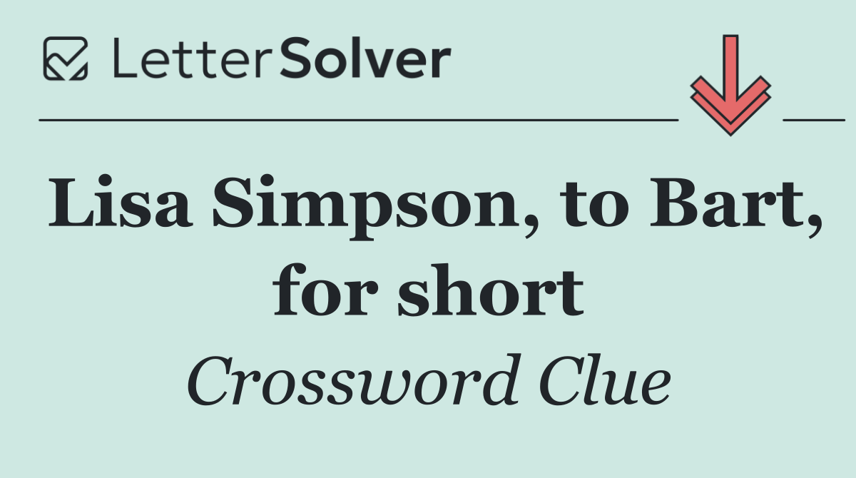 Lisa Simpson, to Bart, for short