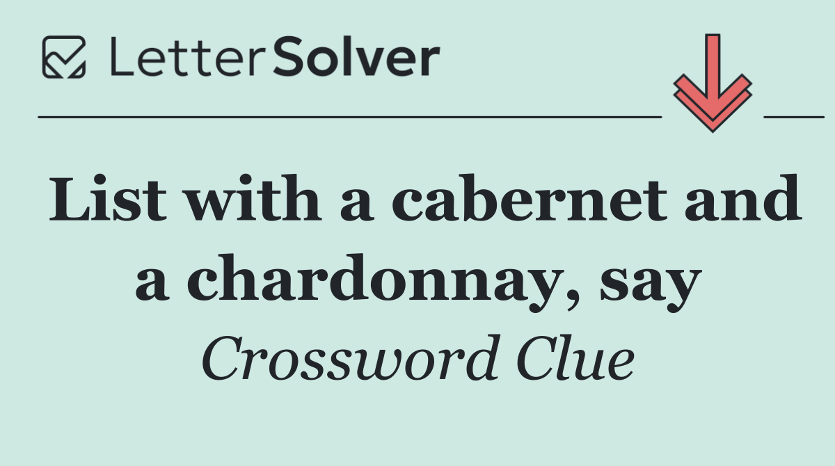 List with a cabernet and a chardonnay, say