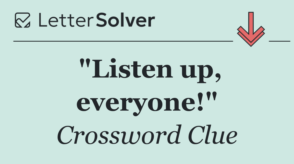 "Listen up, everyone!"