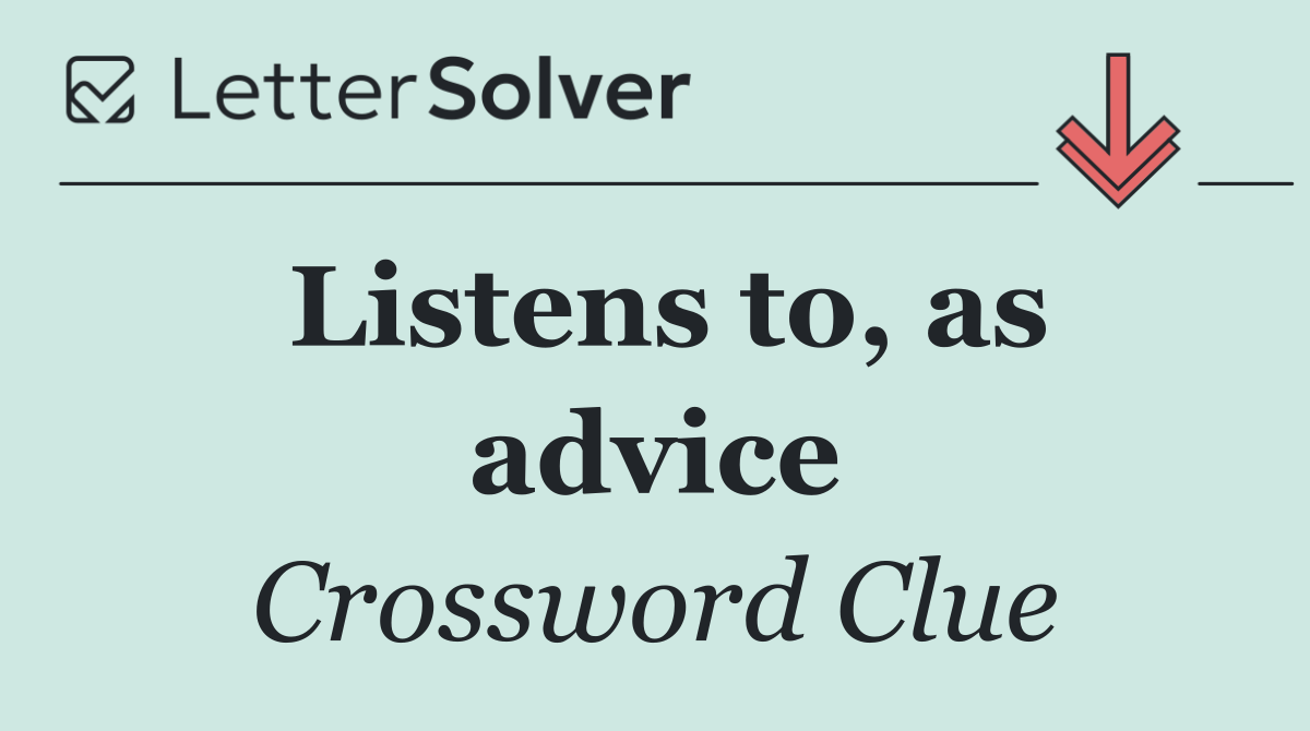 Listens to, as advice
