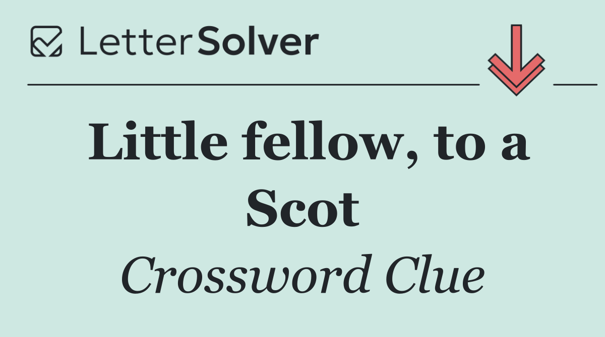 Little fellow, to a Scot