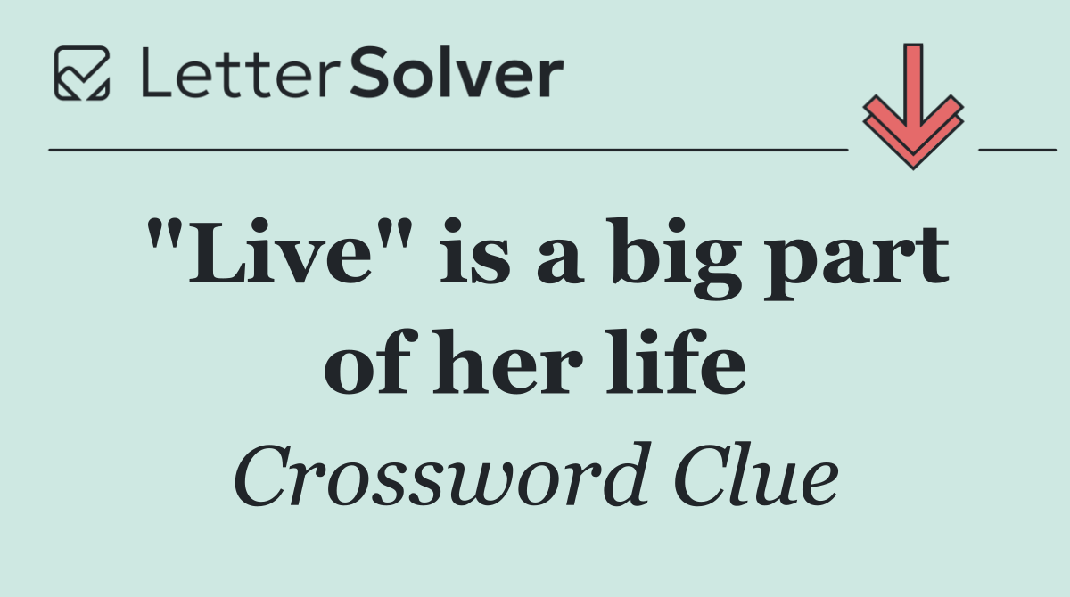 "Live" is a big part of her life