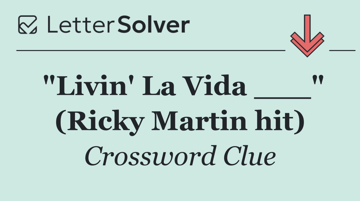 "Livin' La Vida ___" (Ricky Martin hit)