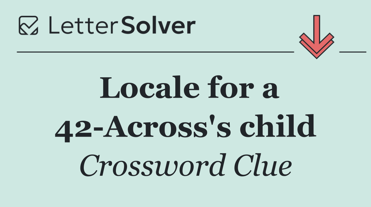 Locale for a 42 Across's child