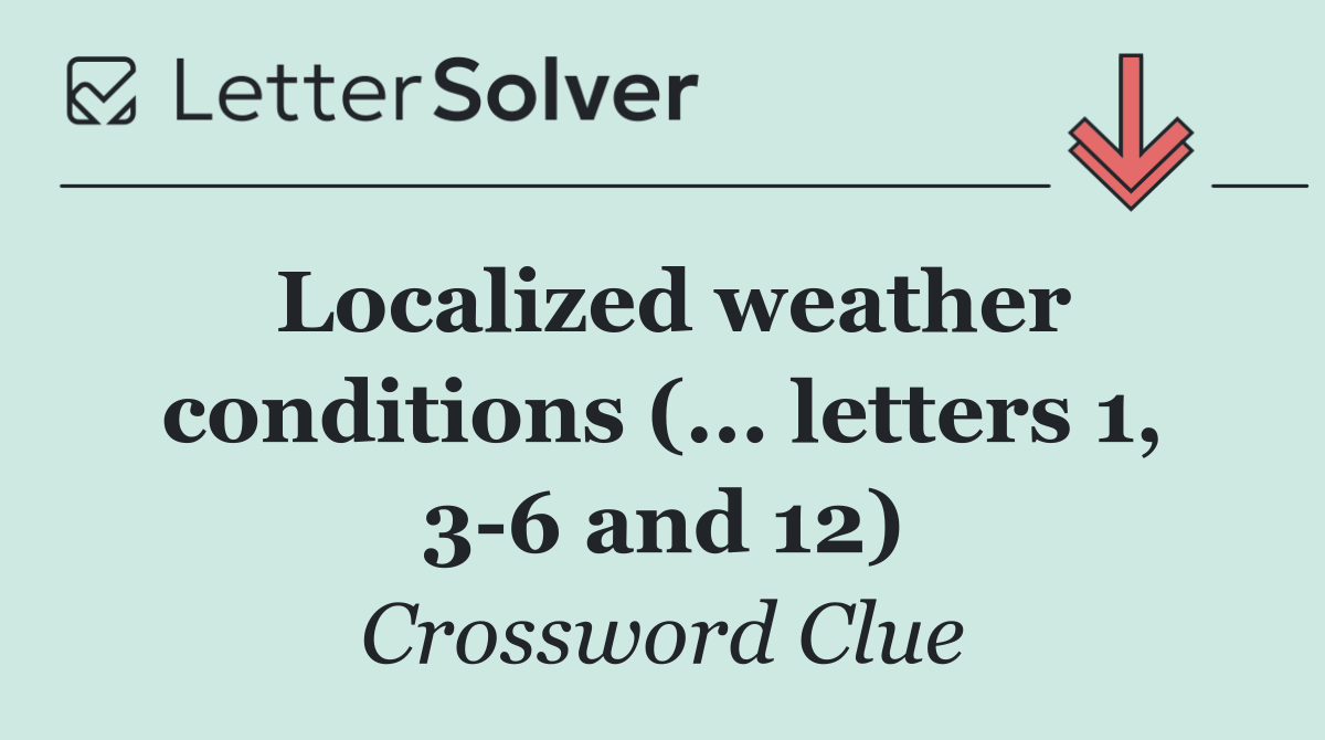 Localized weather conditions (... letters 1, 3 6 and 12)