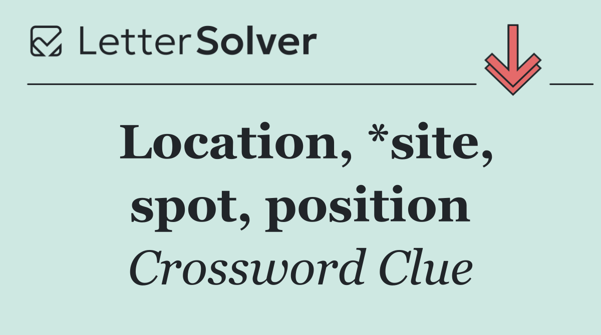 Location, *site, spot, position