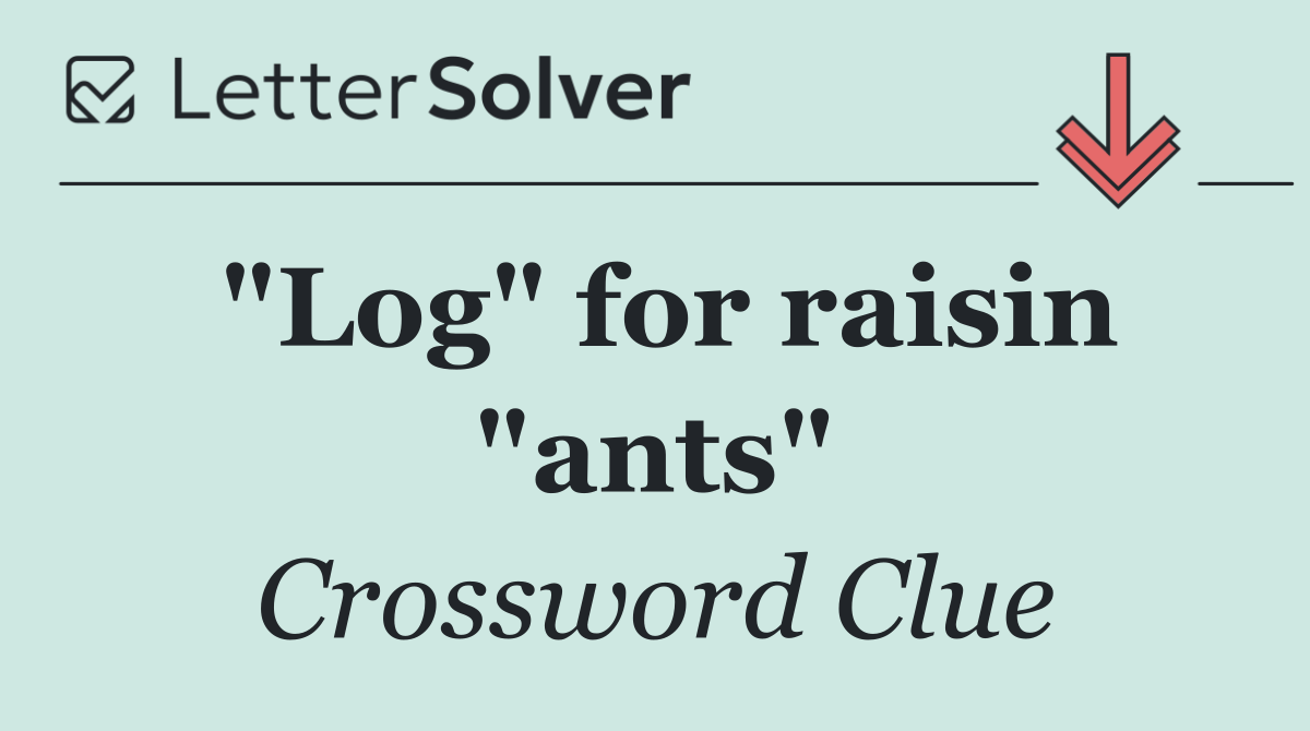 "Log" for raisin "ants"