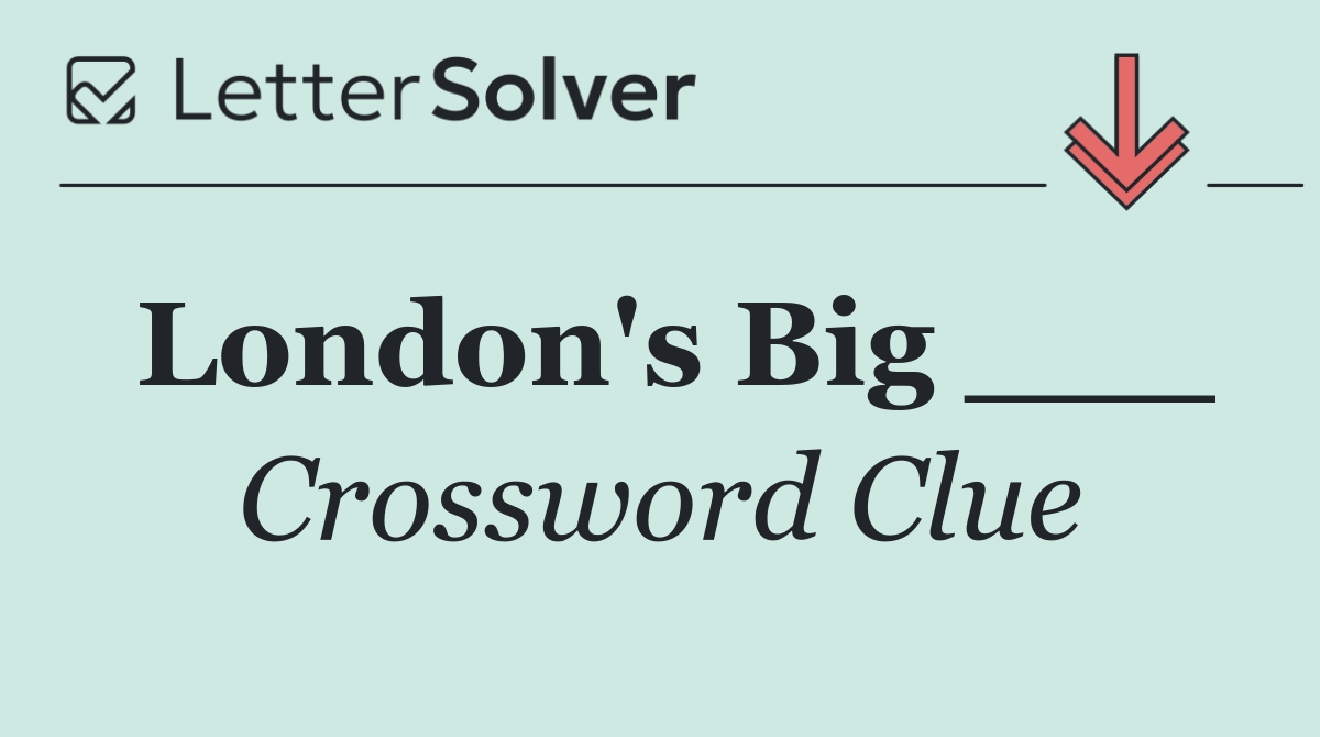 London's Big ___