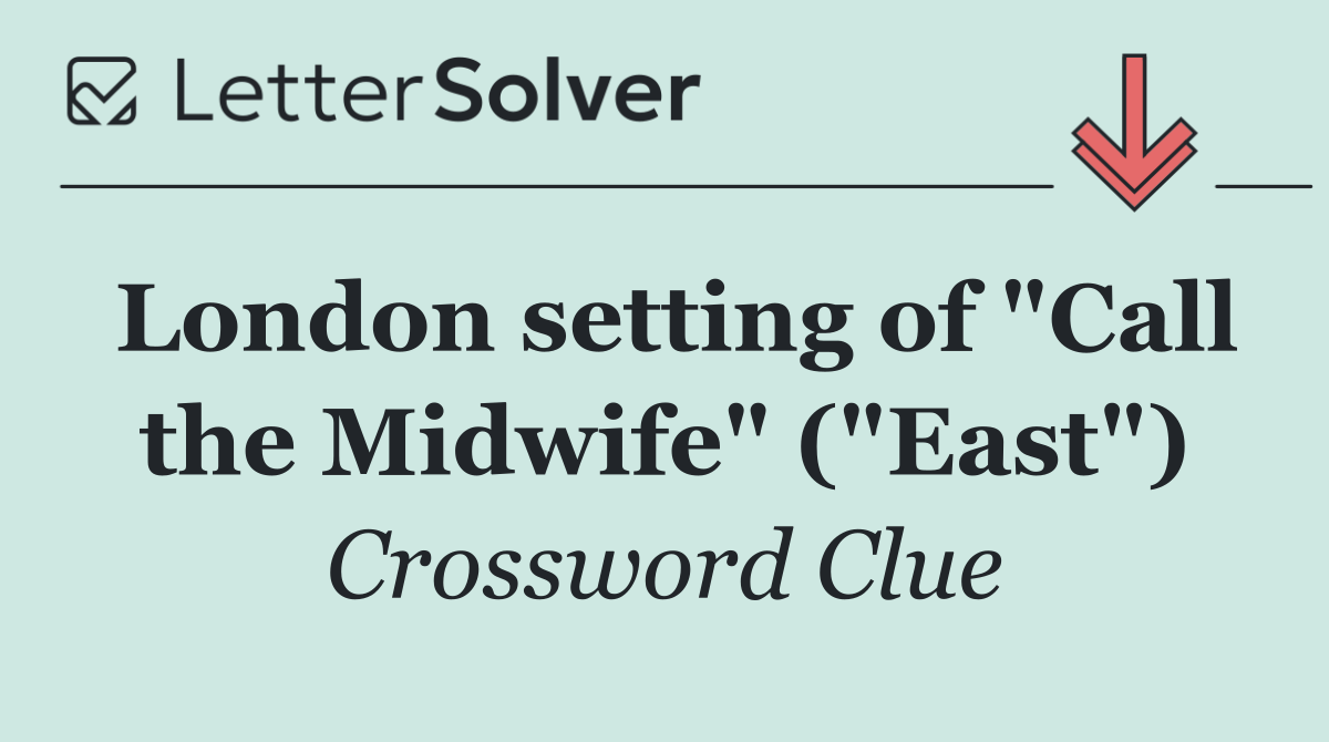 London setting of "Call the Midwife" ("East")