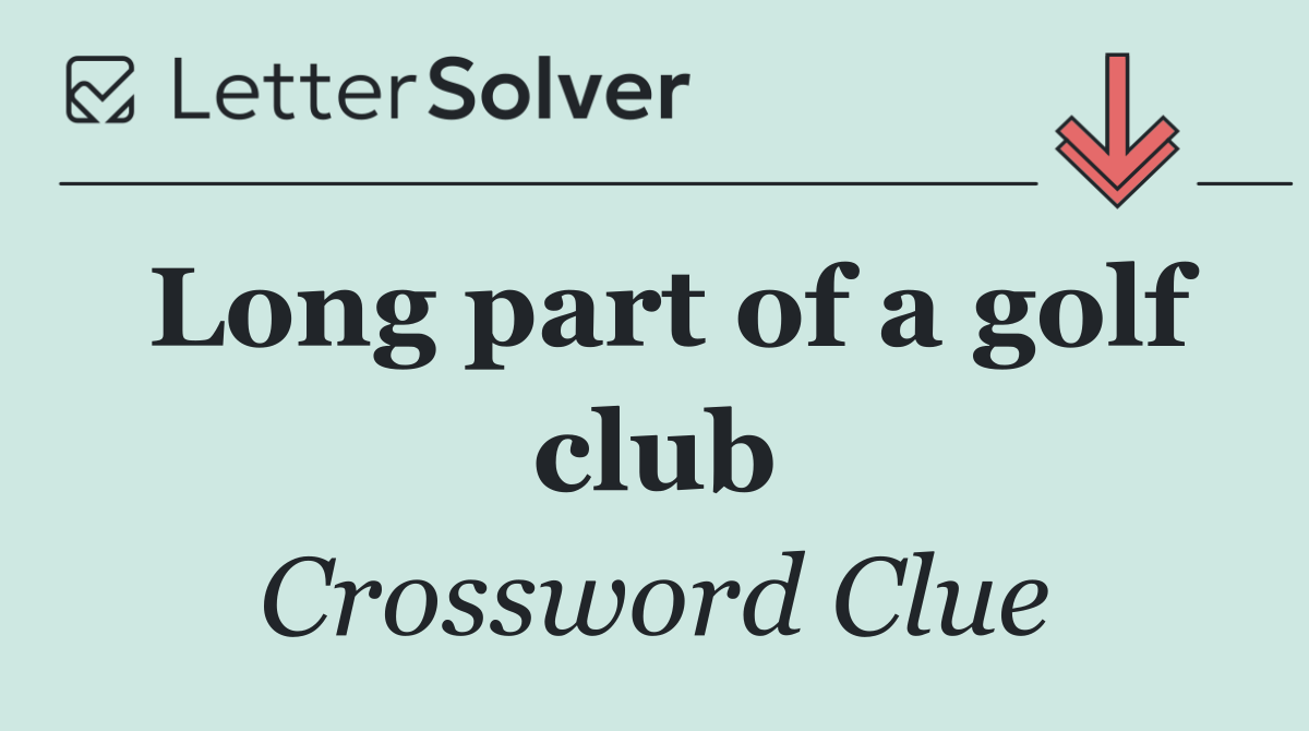 Long part of a golf club