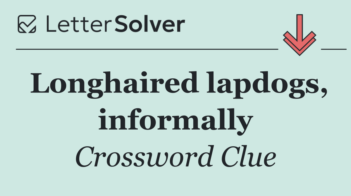 Longhaired lapdogs, informally